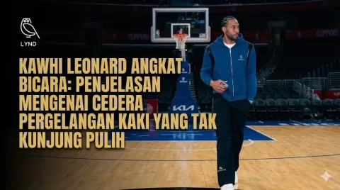 Kawhi Leonard Angkat Bicara: Penjelasan Mengenai Cedera Pergelangan Kaki yang Tak Kunjung Pulih